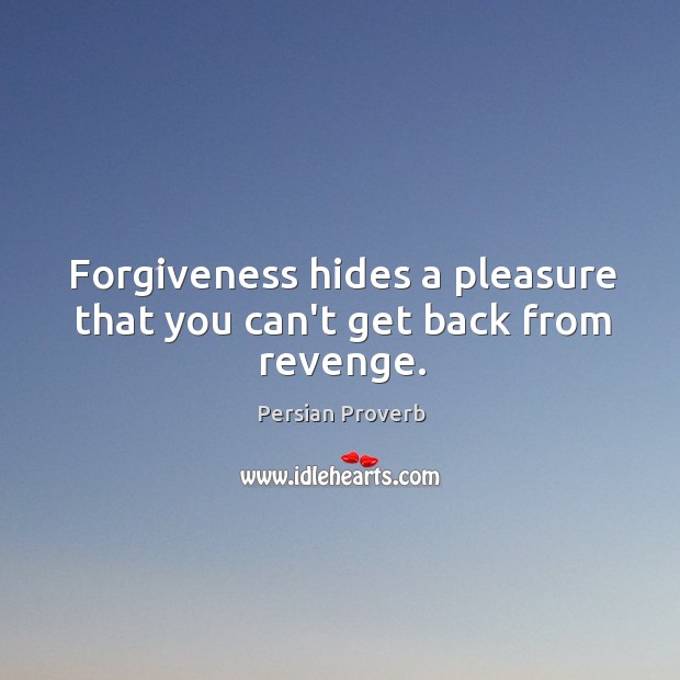 Forgiveness hides a pleasure that you can’t get back from revenge. Persian Proverbs Image