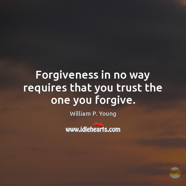 Forgiveness in no way requires that you trust the one you forgive. William P. Young Picture Quote
