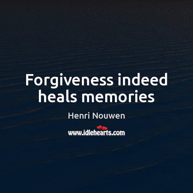 Forgiveness indeed heals memories Henri Nouwen Picture Quote