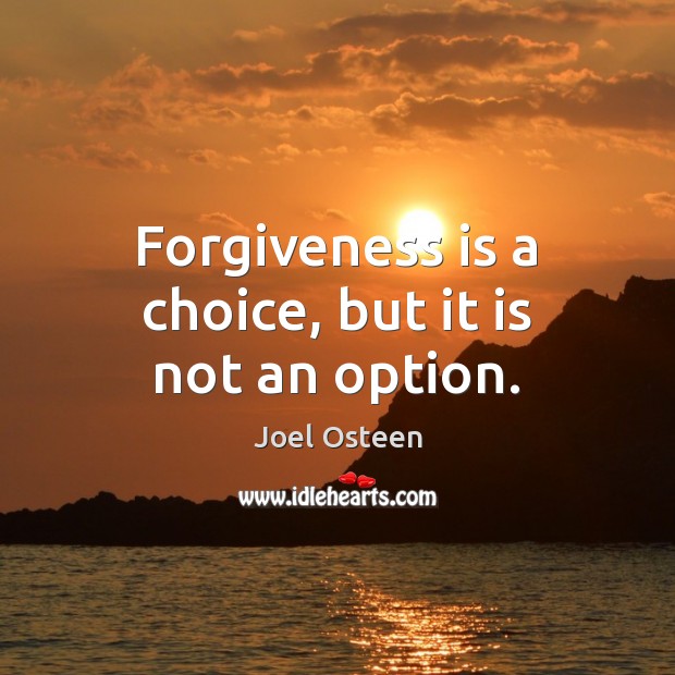 Forgiveness is a choice, but it is not an option. Joel Osteen Picture Quote