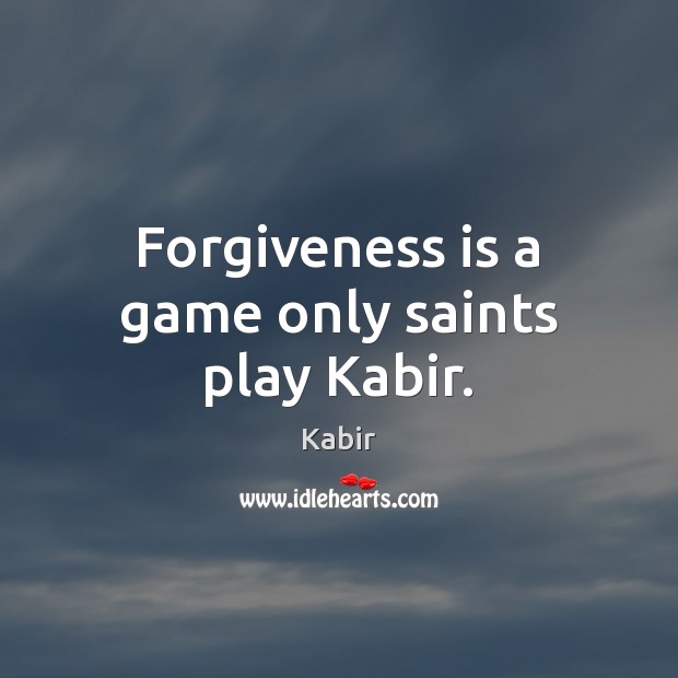 Forgiveness is a game only saints play Kabir. Kabir Picture Quote