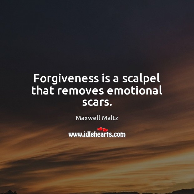 Forgiveness is a scalpel that removes emotional scars. Maxwell Maltz Picture Quote