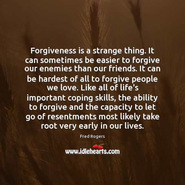 Forgiveness is a strange thing. It can sometimes be easier to forgive Fred Rogers Picture Quote