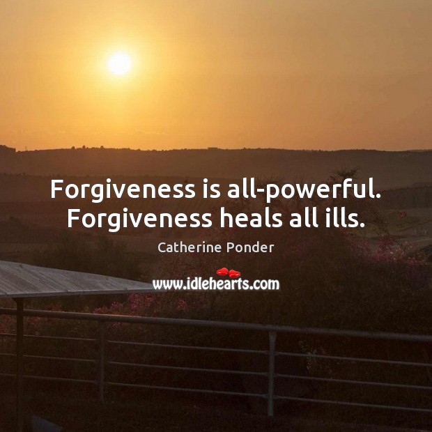 Forgiveness is all-powerful. Forgiveness heals all ills. Catherine Ponder Picture Quote