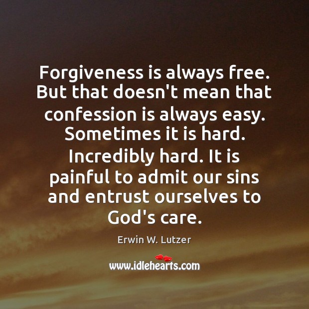 Forgiveness is always free. But that doesn’t mean that confession is always Erwin W. Lutzer Picture Quote