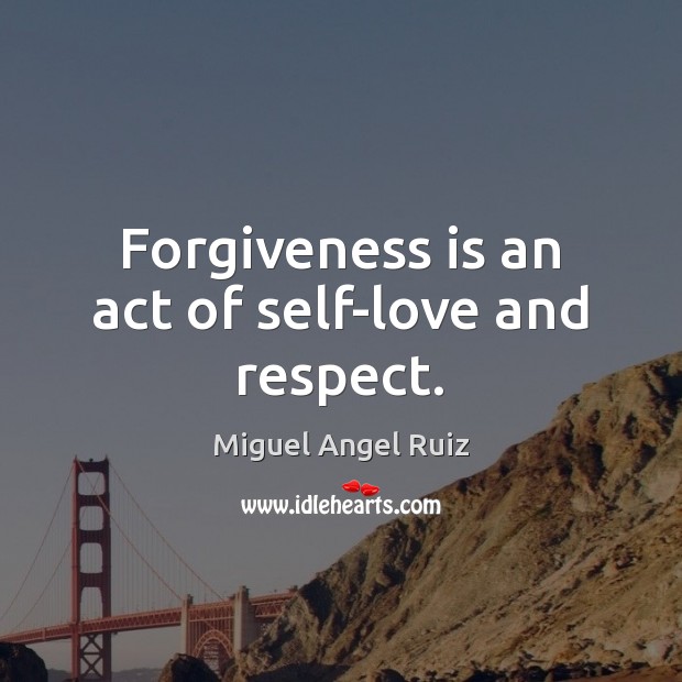 Forgiveness is an act of self-love and respect. Miguel Angel Ruiz Picture Quote