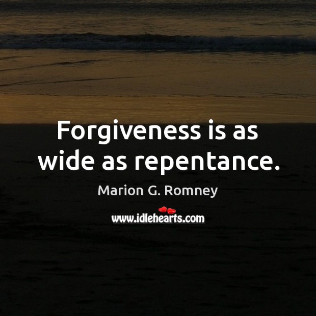Forgiveness is as wide as repentance. Marion G. Romney Picture Quote