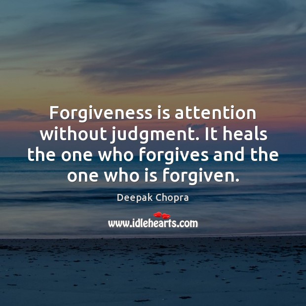 Forgiveness is attention without judgment. It heals the one who forgives and Deepak Chopra Picture Quote