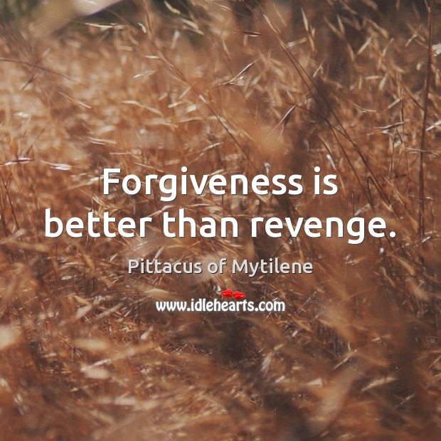 Forgiveness is better than revenge. Pittacus of Mytilene Picture Quote