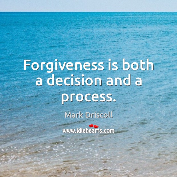 Forgiveness is both a decision and a process. Mark Driscoll Picture Quote