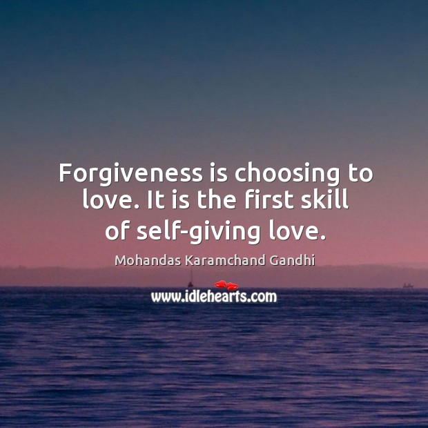 Forgiveness is choosing to love. It is the first skill of self-giving love. Mohandas Karamchand Gandhi Picture Quote