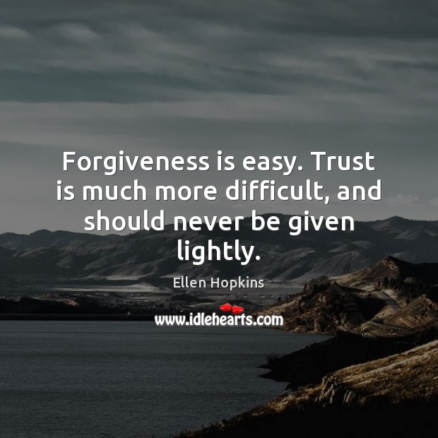 Forgiveness is easy. Trust is much more difficult, and should never be given lightly. Trust Quotes Image
