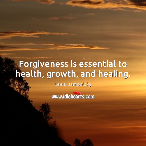 Forgiveness is essential to health, growth, and healing. Lee L Jampolsky Picture Quote