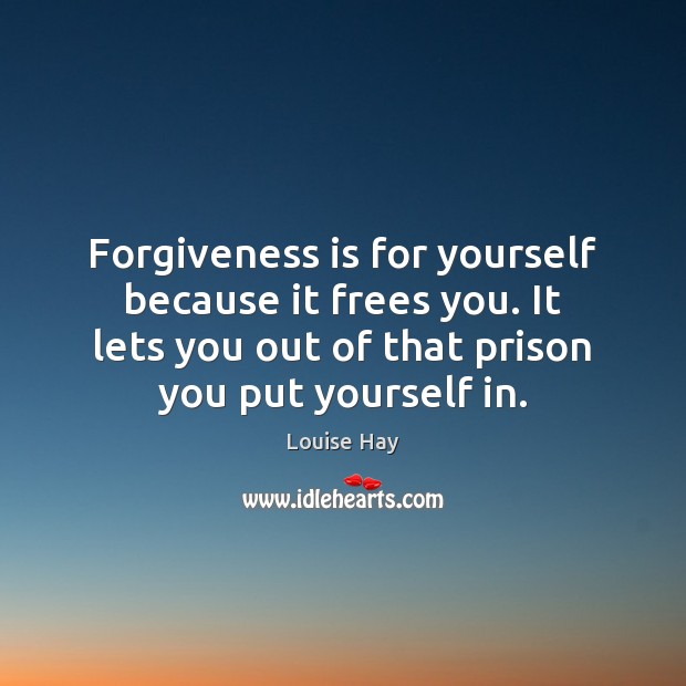 Forgiveness is for yourself because it frees you. It lets you out Louise Hay Picture Quote