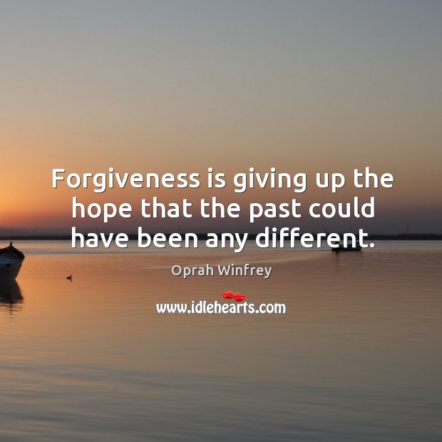 Forgiveness is giving up the hope that the past could have been any different. Oprah Winfrey Picture Quote