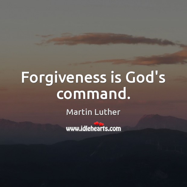 Forgiveness is God’s command. Martin Luther Picture Quote