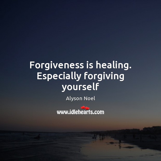 Forgiveness is healing. Especially forgiving yourself Alyson Noel Picture Quote