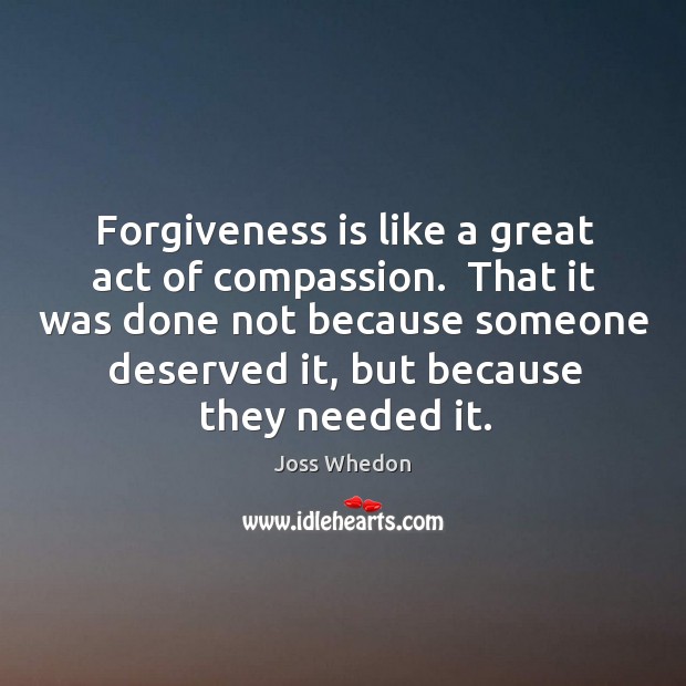 Forgiveness is like a great act of compassion.  That it was done Image