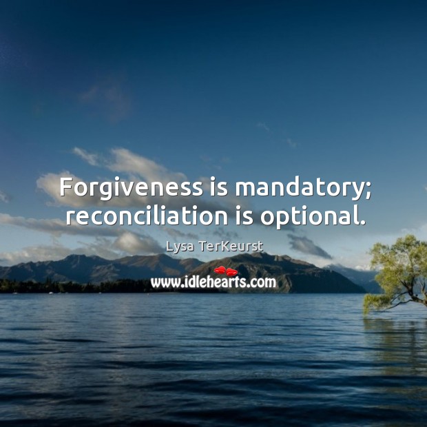 Forgiveness is mandatory; reconciliation is optional. Lysa TerKeurst Picture Quote
