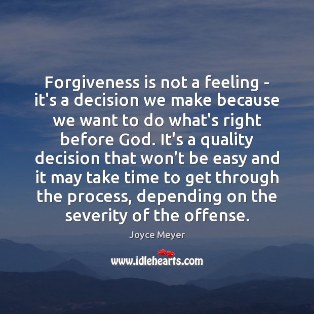 Forgiveness is not a feeling – it’s a decision we make because Joyce Meyer Picture Quote