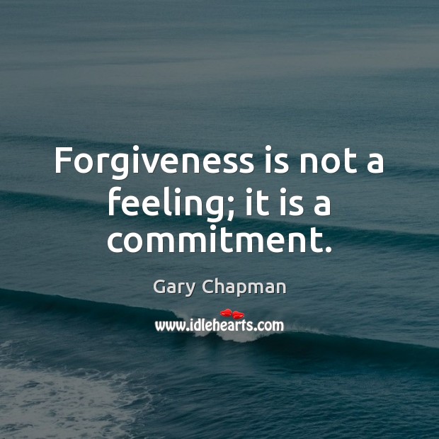 Forgiveness is not a feeling; it is a commitment. Gary Chapman Picture Quote
