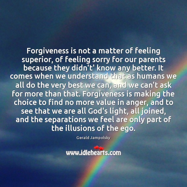Forgiveness is not a matter of feeling superior, of feeling sorry for Gerald Jampolsky Picture Quote