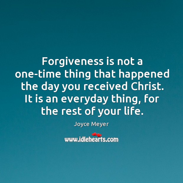 Forgiveness is not a one-time thing that happened the day you received Joyce Meyer Picture Quote