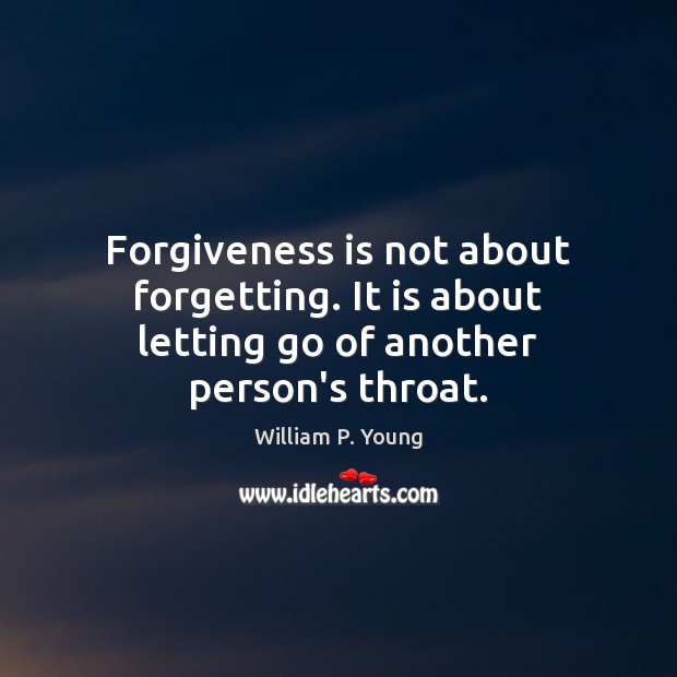 Forgiveness is not about forgetting. It is about letting go of another person’s throat. Letting Go Quotes Image