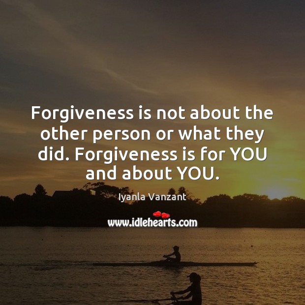 Forgiveness is not about the other person or what they did. Forgiveness Iyanla Vanzant Picture Quote