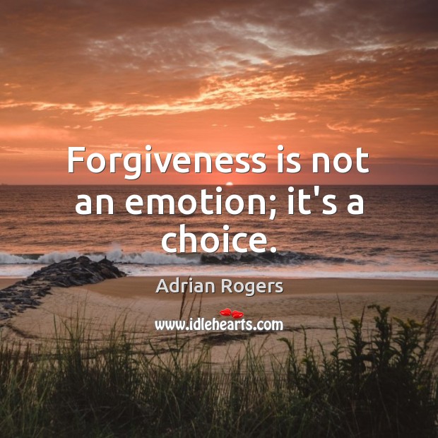 Forgiveness is not an emotion; it’s a choice. Adrian Rogers Picture Quote