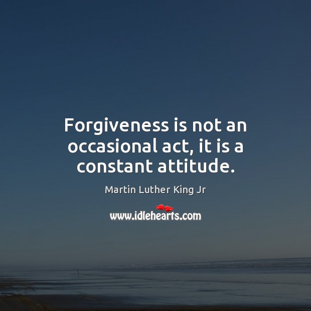 Forgiveness is not an occasional act, it is a constant attitude. Image