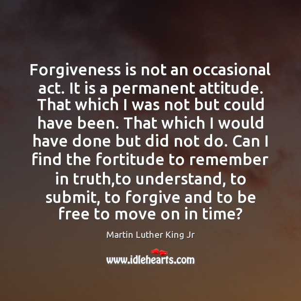 Forgiveness is not an occasional act. It is a permanent attitude. That Forgive Quotes Image