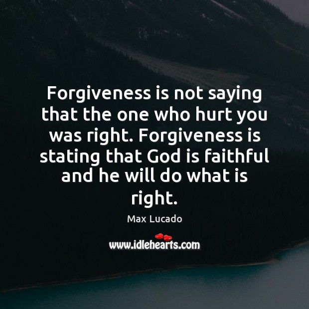 Forgiveness is not saying that the one who hurt you was right. Image