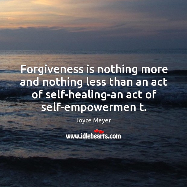 Forgiveness is nothing more and nothing less than an act of self-healing-an Joyce Meyer Picture Quote