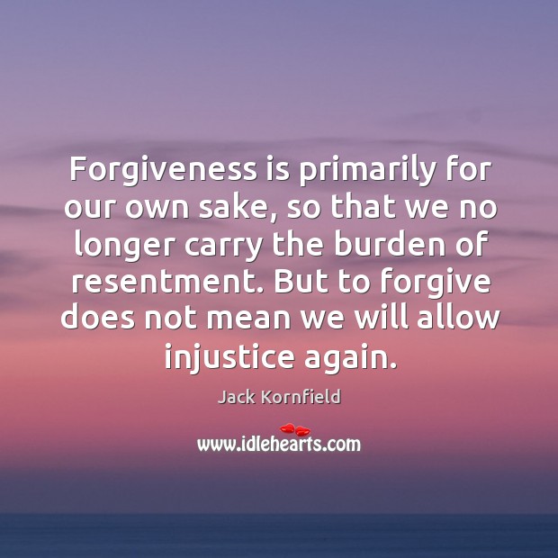 Forgiveness is primarily for our own sake, so that we no longer Jack Kornfield Picture Quote