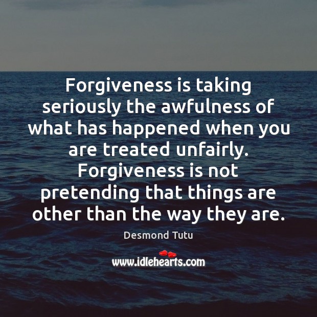 Forgiveness is taking seriously the awfulness of what has happened when you Desmond Tutu Picture Quote