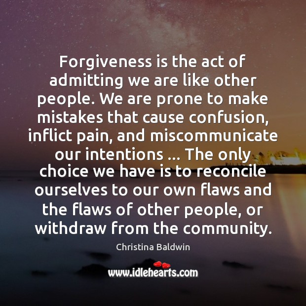 Forgiveness is the act of admitting we are like other people. We Christina Baldwin Picture Quote
