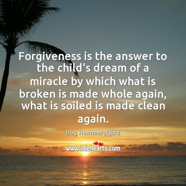 Forgiveness is the answer to the child’s dream of a miracle by Dag Hammarskjöld Picture Quote