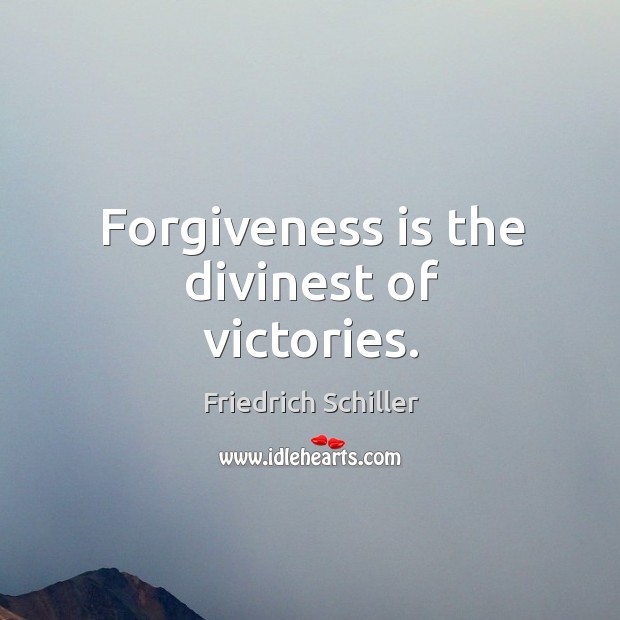 Forgiveness is the divinest of victories. Friedrich Schiller Picture Quote