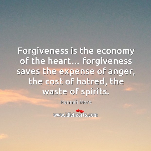 Forgiveness is the economy of the heart… forgiveness saves the expense of anger, the cost of hatred, the waste of spirits. Image