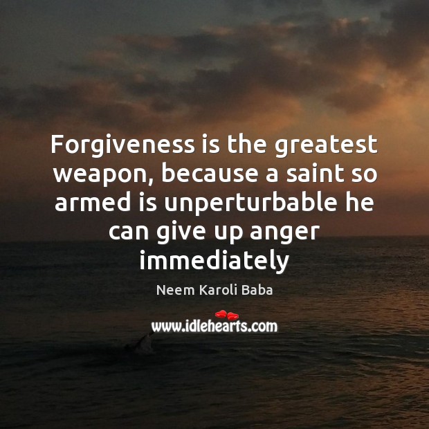 Forgiveness is the greatest weapon, because a saint so armed is unperturbable Forgive Quotes Image