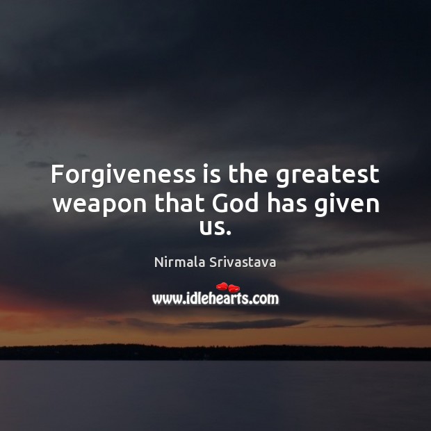 Forgiveness is the greatest weapon that God has given us. Forgive Quotes Image