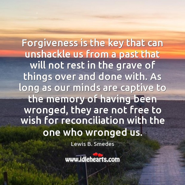 Forgiveness is the key that can unshackle us from a past that Lewis B. Smedes Picture Quote