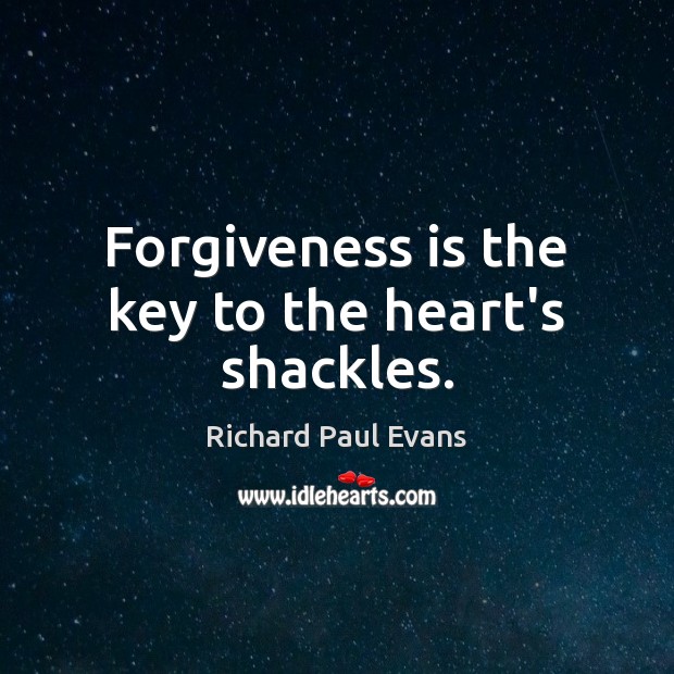 Forgiveness is the key to the heart’s shackles. 