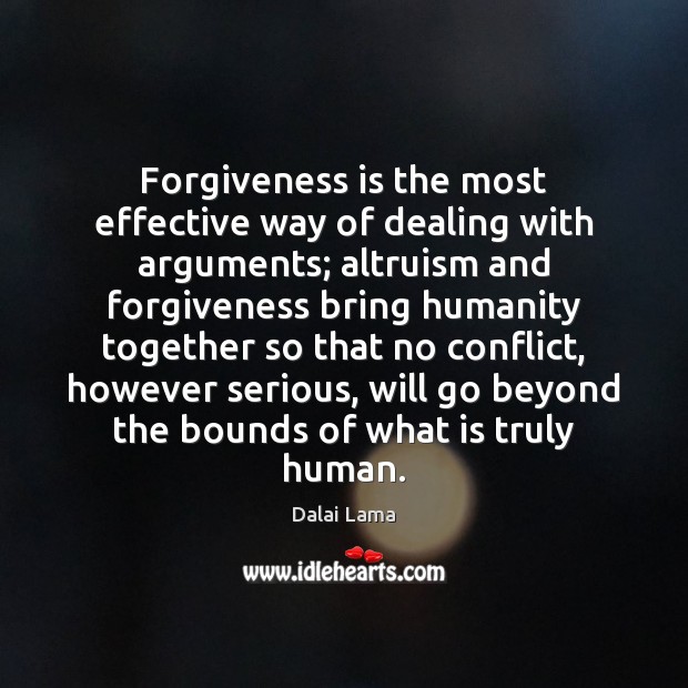 Forgiveness is the most effective way of dealing with arguments; altruism and Dalai Lama Picture Quote