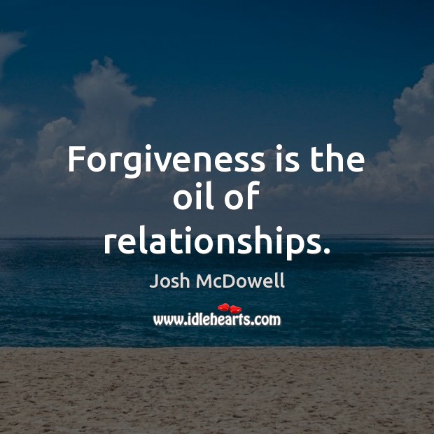 Forgiveness is the oil of relationships. Forgive Quotes Image