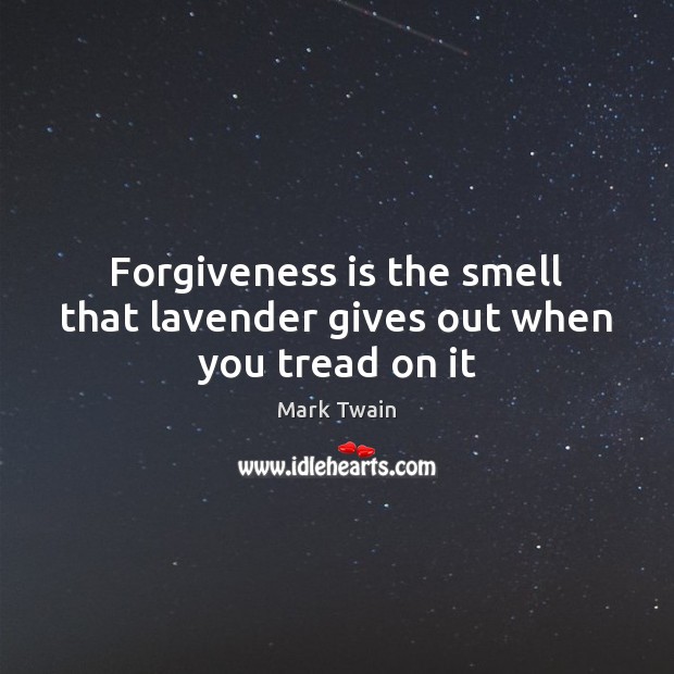 Forgiveness is the smell that lavender gives out when you tread on it Mark Twain Picture Quote