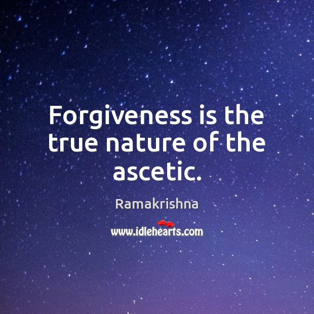 Forgiveness is the true nature of the ascetic. 