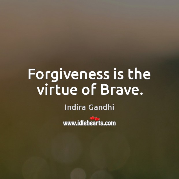 Forgiveness is the virtue of Brave. Indira Gandhi Picture Quote