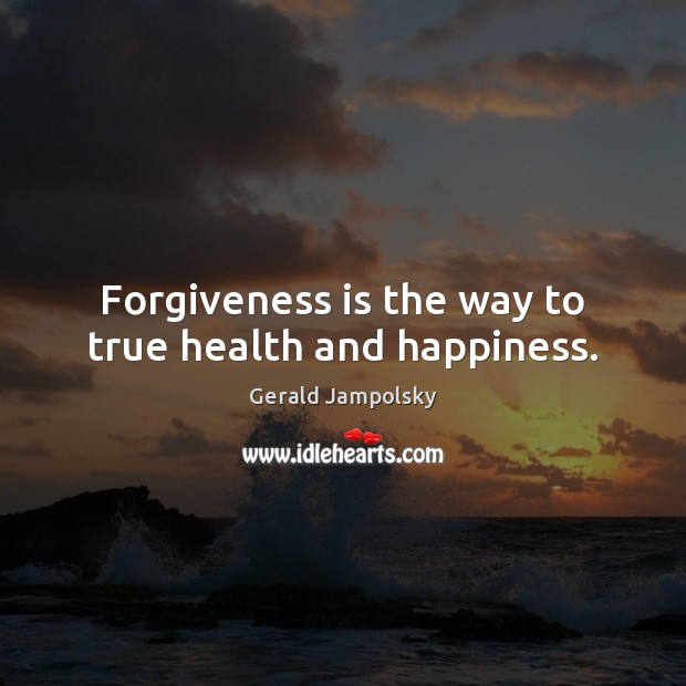 Forgiveness is the way to true health and happiness. Gerald Jampolsky Picture Quote